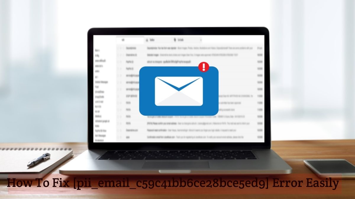 How to Solve Error [pii_email_c59c41bb6ce28bce5ed9] Easily
