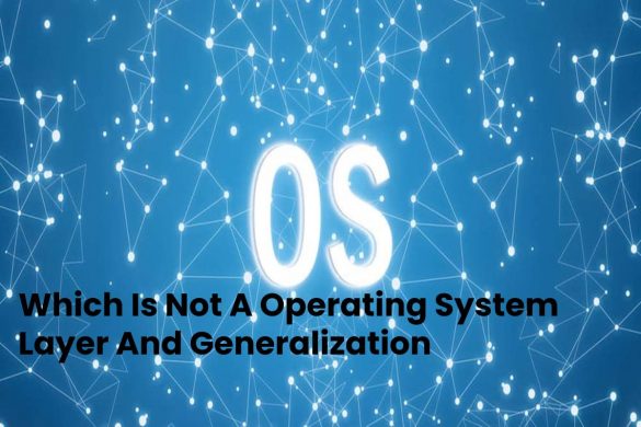 Which Is Not A Operating System Layer And Generalization