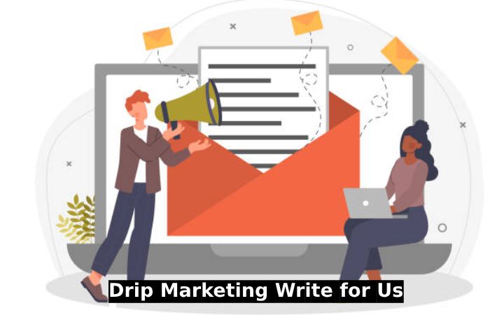 Drip Marketing Write for Us