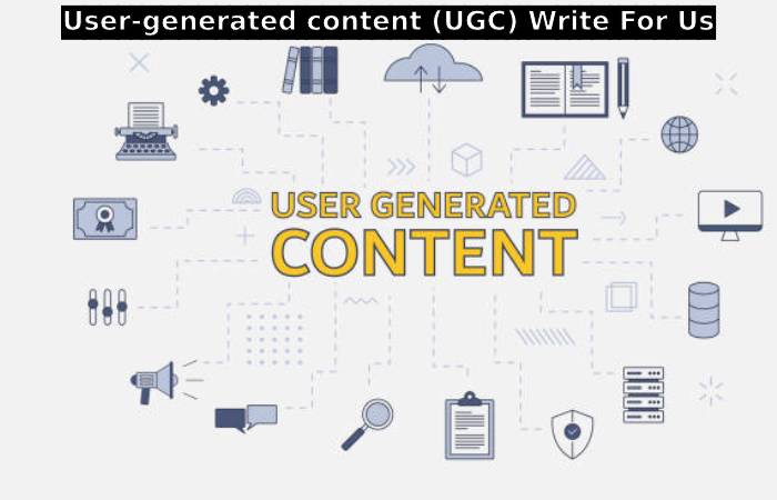 User-generated content (UGC) Write For Us