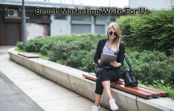 Bench Marketing Write For Us