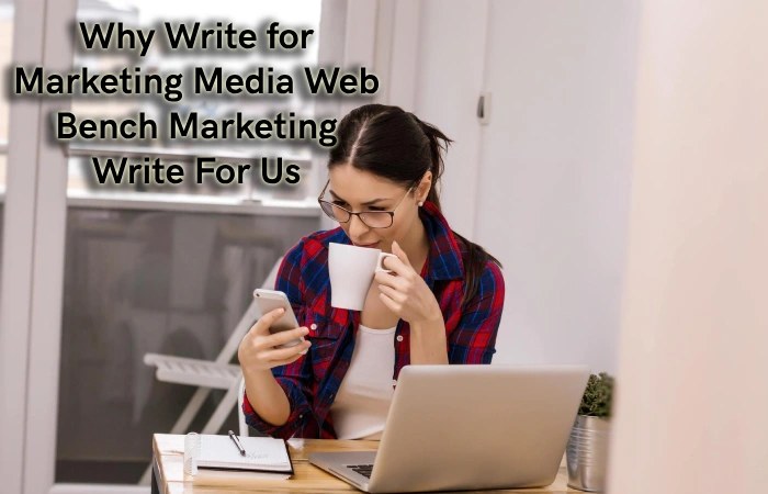 Why Write for Marketing Media Web – Bench Marketing Write For Us