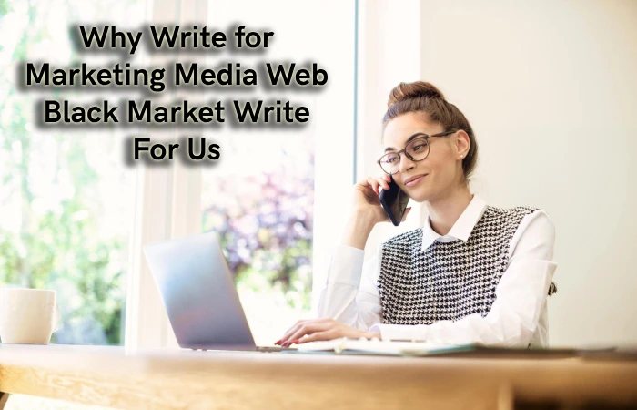 Why Write for Marketing Media Web – Black Market Write For Us