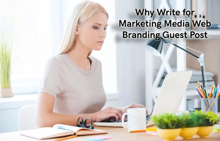 Why Write for Marketing Media Web – Branding Guest Post