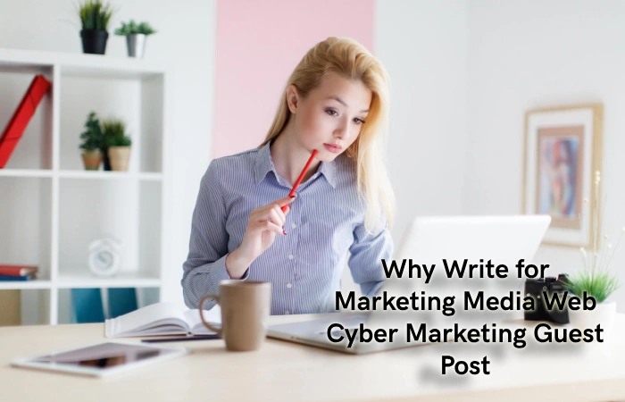 Why Write for Marketing Media Web – Cyber Marketing Guest Post