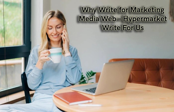 Why Write for Marketing Media Web – Hypermarket Write For Us